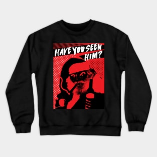 HAVE YOU SEEN HIM? Crewneck Sweatshirt